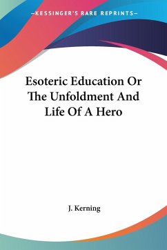 Esoteric Education Or The Unfoldment And Life Of A Hero