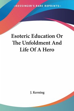 Esoteric Education Or The Unfoldment And Life Of A Hero - Kerning, J.