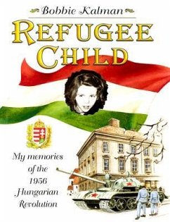 Refugee Child: My Memories of the 1956 Hungarian Revolution - Kalman, Bobbie