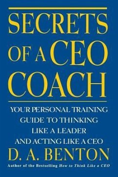Secrets of a CEO Coach: Your Personal Training Guide to Thinking Like a Leader and Acting Like a CEO - Benton, D A
