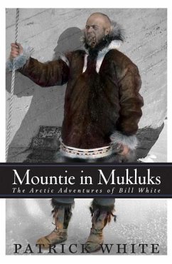 Mountie in Mukluks: The Arctic Adventures of Bill White - White, Patrick