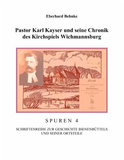 Pastor Karl Kayser und seine Chronik des Kirchspiels Wichmannsburg - Behnke, Eberhardt