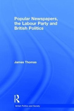 Popular Newspapers, the Labour Party and British Politics - Thomas, James