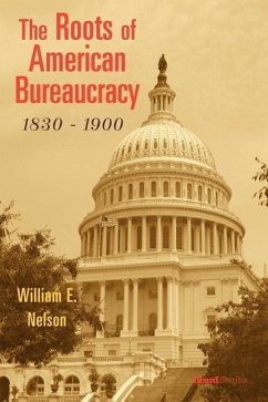 The Roots of American Bureaucracy, 1830-1900 - Nelson, William E.