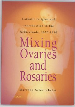 Mixing Ovaries and Rosaries: Catholic Religion and Reproduction in the Netherlands, 1870-1970 - Schoonheim, Marloes