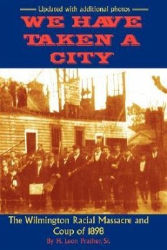 We Have Taken A City: The Wilmington Racial Massacre and Coup of 1898 - Prather, Sr. H.