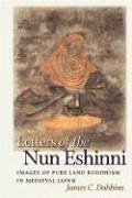 Letters of the Nun Eshinni: Images of Pure Land Buddhism in Medieval Japan - Dobbins, James C.