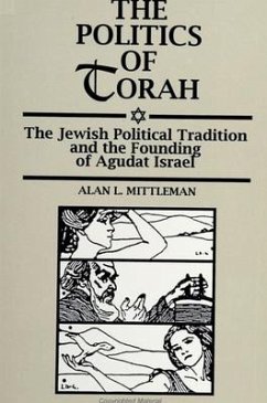 The Politics of Torah: The Jewish Political Tradition and the Founding of Agudat Israel - Mittleman, Alan L.