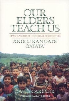 Our Elders Teach Us: Maya-Kaqchikel Historical Perspectives - Carey, David