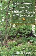 Gardening with the Native Plants of Tenn: The Spirit of Place - Hunter, Margie
