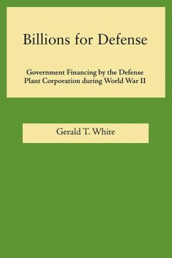 Billions for Defense: Government Finance by the Defense Plant Corporation During World War II - White, Gerald T.