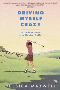 Driving Myself Crazy: Misadventures of a Novice Golfer - Maxwell, Jessica