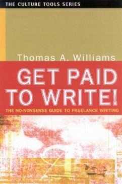 Get Paid to Write!: The No-Nonsense Guide to Freelance Writing - Williams, Thomas A.