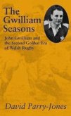 The Gwilliam Seasons: John Gwilliam and the Second Golden Era of Welsh Rugby
