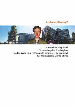 Virtual Reality und Streaming-Technologien in der Web-basierten multimedialen Lehre und für Ubiquitous Computing - Bischoff, Andreas