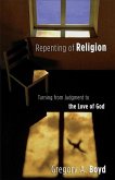 Repenting of Religion - Turning from Judgment to the Love of God