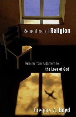 Repenting of Religion - Turning from Judgment to the Love of God - Boyd, Gregory A.