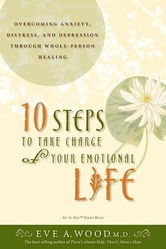 10 Steps to Take Charge of Your Emotional Life: Overcoming Anxiety, Distress, and Depression Through Whole-Person Healing - Wood, Eve