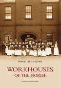 Workhouses of the North - Higginbotham, Peter