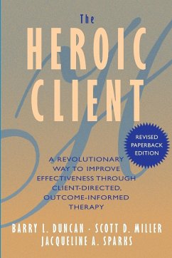 The Heroic Client - Duncan, Barry L. (Professor Nova Southeastern University in Florida); Miller, Scott D. (Chicago, Illinois); Sparks, Jacqueline A.