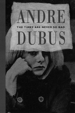 The Times Are Never So Bad - Dubus, Andre