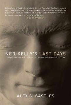 Ned Kelly's Last Days: Setting the Record Straight on the Death of an Outlaw - Castles, Alex C.