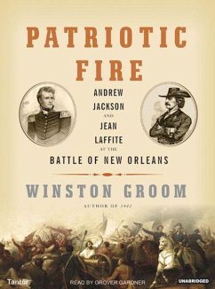 Patriotic Fire: Andrew Jackson and Jean Laffite at the Battle of New Orleans - Groom, Winston