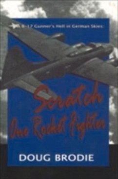 A B-17 Gunner's Hell in German Skies: Scratch One Rocket Fighter - Brodie, Doug