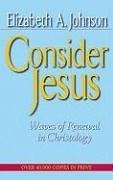 Consider Jesus: Waves of Renewal in Christology - Johnson, Elizabeth A.