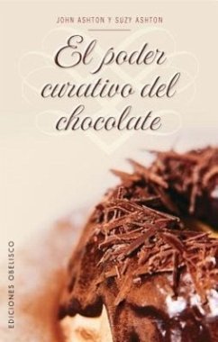El Poder Curativo del Chocolate: Los Increibles Beneficios del Chocolate - Ashton, John; Ashton, Suzy