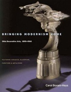Bringing Modernism Home: Ohio Decorative Arts, 1890-1960 - Boram-Hays, Carol