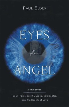 Eyes of an Angel: Soul Travel, Spirit Guides, Soul Mates, and the Reality of Love - Elder, Paul