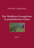Das Matthäus-Evangelium in prophetischer Schau - Teil I