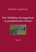 Das Matthäus-Evangelium in prophetischer Schau - Teil I - Langenberg, Heinrich