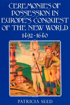 Ceremonies of Possession in Europe's Conquest of the New World, 1492 1640 - Seed, Patricia
