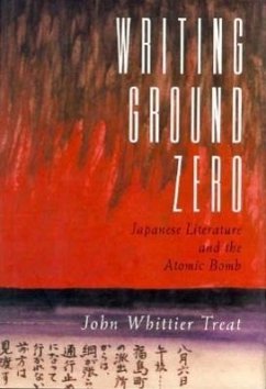 Writing Ground Zero: Japanese Literature and the Atomic Bomb - Treat, John Whittier