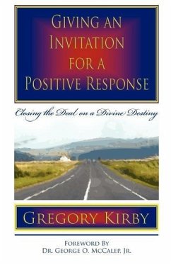 Giving An Invitation for a Positive Response: Closing the Deal on a Divine Destiny - Kirby, Gregory