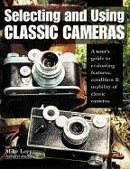 Selecting and Using Classic Cameras: A User's Guide to Evaluating Features, Condition & Usability of Classic Cameras - Levy, Mike; Levy, Michael