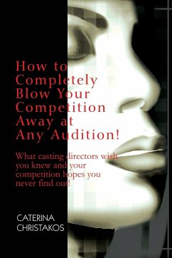 How to Completely Blow Your Competition Away at Any Audition! - Christakos, Caterina