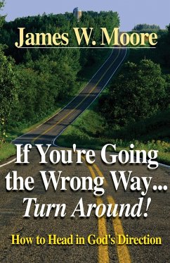 If You're Going the Wrong Way...Turn Around!: How to Head in God's Direction