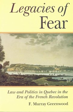 The Legacies of Fear: Law and Politics in Quebec in the Era of the French Revolution - Greenwood, Frank Murray