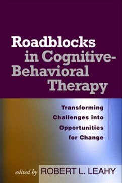 Roadblocks in Cognitive-Behavioral Therapy: Transforming Challenges Into Opportunities for Change - Leahy, Robert L. (ed.)