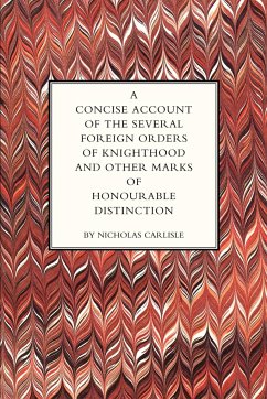 CONCISE ACCOUNT OF THE SEVERAL FOREIGN ORDERS OF KNIGHTHOOD AND OTHER MARKS OF HONOURABLE DISTINCTION - Nicholas Carlisle