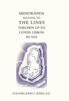 Memoranda Relative to the Lines Thrown Up to Cover Lisbon in 1810 - Jones, John T.; Colonel John T. Jones, R. E.