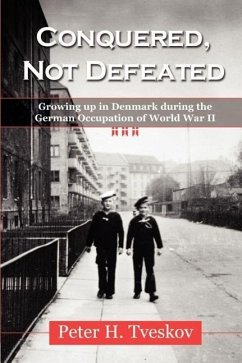 Conquered, Not Defeated: Growing up in Denmark During the German Occupation of World War II - Tveskov, Peter H.