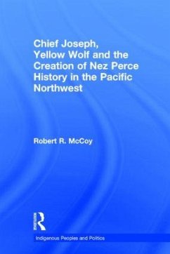 Chief Joseph, Yellow Wolf and the Creation of Nez Perce History in the Pacific Northwest - McCoy, Robert Ross