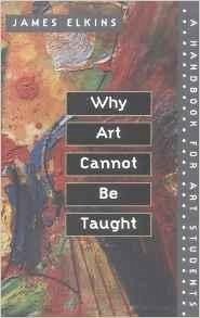 Why Art Cannot Be Taught - Elkins, James