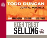 High Trust Selling: Make More Money in Less Time with Less Stress