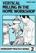 Vertical Milling in the Home Workshop - Throp, Arnold