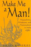 Make Me a Man!: Masculinity, Hinduism, and Nationalism in India